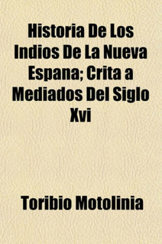 Cover of Historia de Los Indios de la Nueva Espana; Crita a Mediados del Siglo XVI