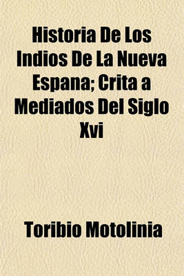 Book cover for Historia de Los Indios de la Nueva Espana; Crita a Mediados del Siglo XVI