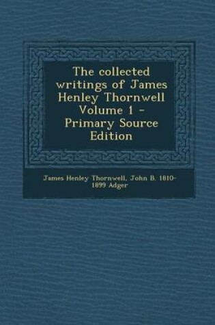 Cover of The Collected Writings of James Henley Thornwell Volume 1 - Primary Source Edition