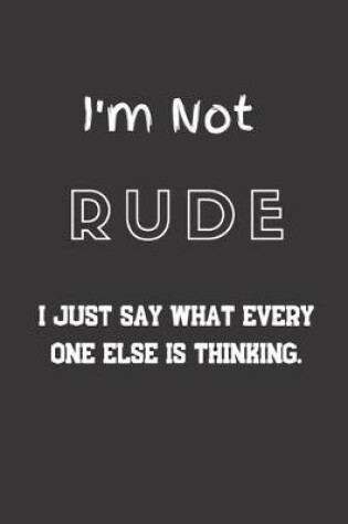 Cover of I'm not Rude I just say what every one else is thinking