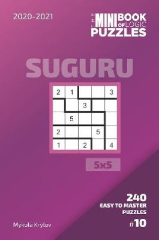 Cover of The Mini Book Of Logic Puzzles 2020-2021. Suguru 5x5 - 240 Easy To Master Puzzles. #10