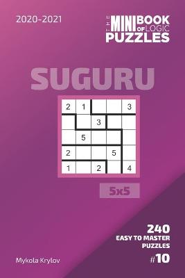 Book cover for The Mini Book Of Logic Puzzles 2020-2021. Suguru 5x5 - 240 Easy To Master Puzzles. #10