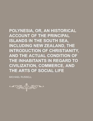 Book cover for Polynesia, Or, an Historical Account of the Principal Islands in the South Sea, Including New Zealand, the Introduction of Christianity, and the Actual Condition of the Inhabitants in Regard to Civilization, Commerce, and the Arts of