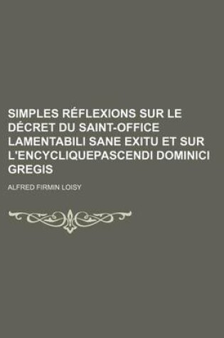 Cover of Simples Reflexions Sur Le Decret Du Saint-Office Lamentabili Sane Exitu Et Sur L'Encycliquepascendi Dominici Gregis