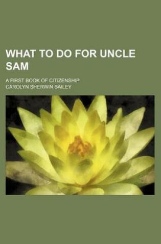 Cover of What to Do for Uncle Sam; A First Book of Citizenship