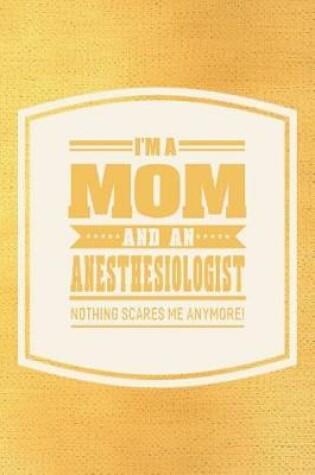 Cover of I'm A Mom And An Anesthesiologist Nothing Scares Me Anymore!