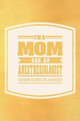 Book cover for I'm A Mom And An Anesthesiologist Nothing Scares Me Anymore!