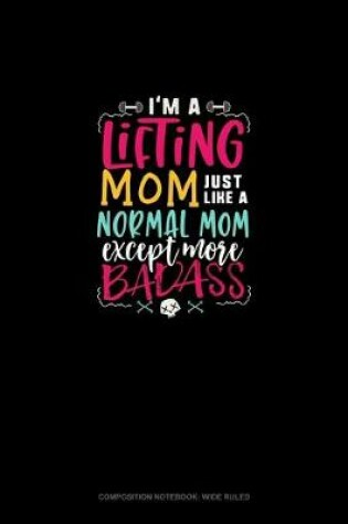 Cover of I'm A Lifting A Mom Just Like A Normal Mom Except More Badass