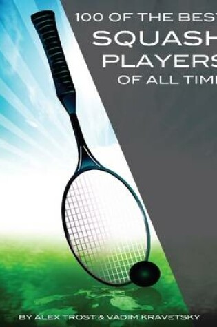 Cover of 100 of the Best Squash Players of All Time