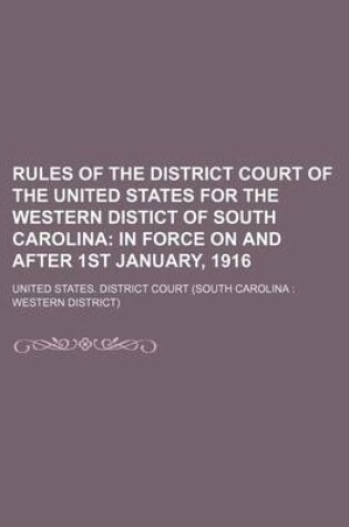 Cover of Rules of the District Court of the United States for the Western Distict of South Carolina; In Force on and After 1st January, 1916