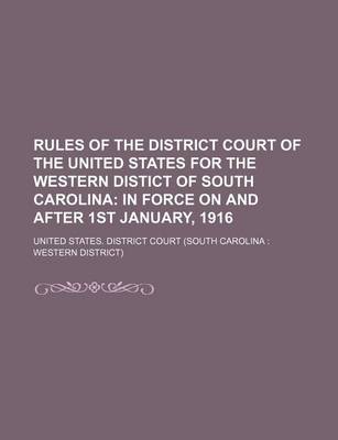 Book cover for Rules of the District Court of the United States for the Western Distict of South Carolina; In Force on and After 1st January, 1916