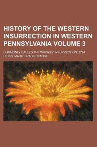 Cover of History of the Western Insurrection in Western Pennsylvania; Commonly Called the Whiskey Insurrection. 1794 Volume 3