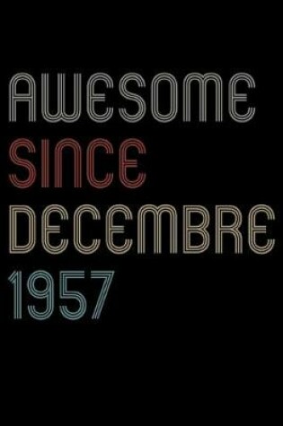 Cover of Awesome Since 1957 Decembre Notebook Birthday Gift