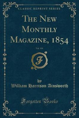 Book cover for The New Monthly Magazine, 1854, Vol. 101 (Classic Reprint)