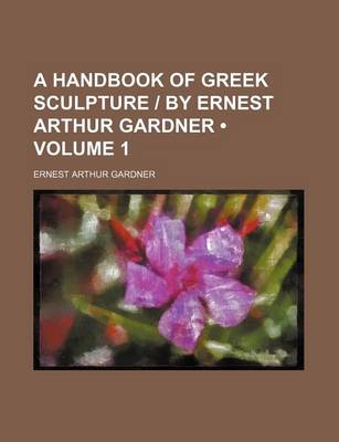 Book cover for A Handbook of Greek Sculpture - By Ernest Arthur Gardner (Volume 1)