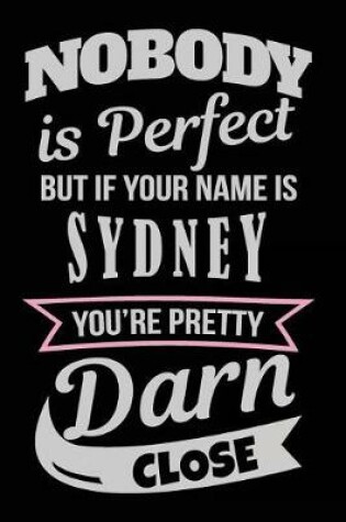 Cover of Nobody Is Perfect But If Your Name Is Sydney You're Pretty Darn Close