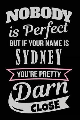 Book cover for Nobody Is Perfect But If Your Name Is Sydney You're Pretty Darn Close