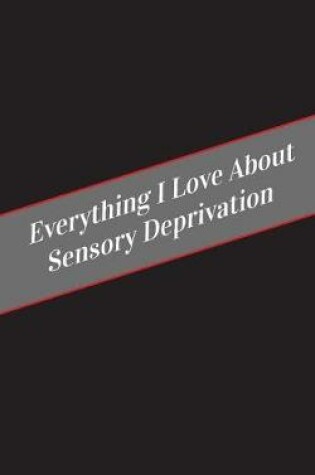 Cover of Everything I Love About Sensory Deprivation