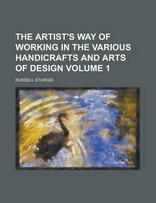 Book cover for The Artist's Way of Working in the Various Handicrafts and Arts of Design Volume 1