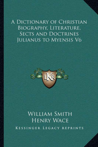 Cover of A Dictionary of Christian Biography, Literature, Sects and Doctrines Julianus to Myensis V6