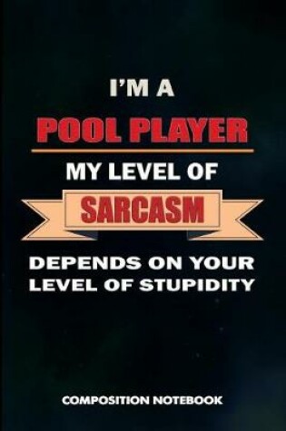 Cover of I Am a Pool Player My Level of Sarcasm Depends on Your Level of Stupidity