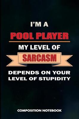 Book cover for I Am a Pool Player My Level of Sarcasm Depends on Your Level of Stupidity