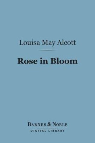 Cover of Rose in Bloom: (Barnes & Noble Digital Library)