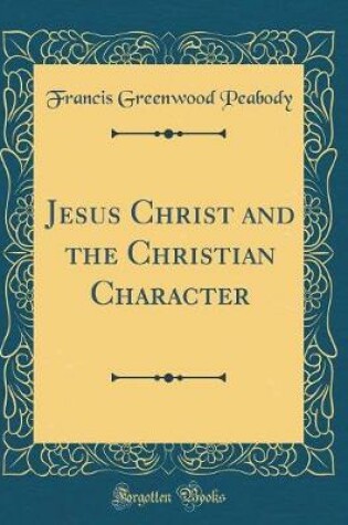 Cover of Jesus Christ and the Christian Character (Classic Reprint)