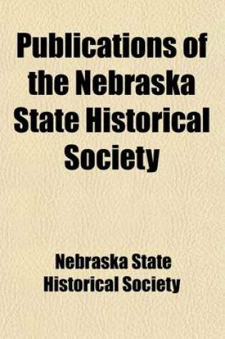 Cover of Publications - Nebraska State Historical Society (Volume 18)