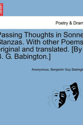 Cover of Passing Thoughts in Sonnet Stanzas. with Other Poems, Original and Translated. [By B. G. Babington.]