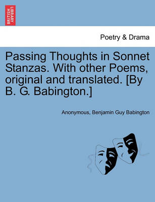 Book cover for Passing Thoughts in Sonnet Stanzas. with Other Poems, Original and Translated. [By B. G. Babington.]