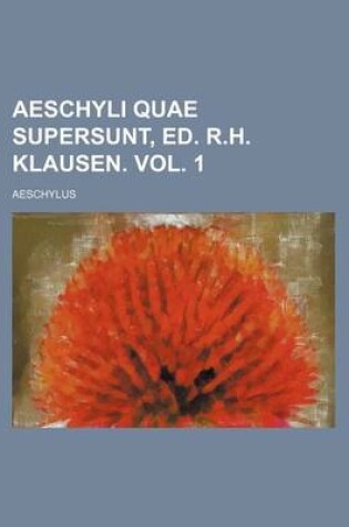 Cover of Aeschyli Quae Supersunt, Ed. R.H. Klausen. Vol. 1