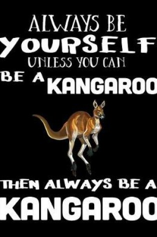Cover of Always Be Yourself Unless You Can Be a Kangaroo Then Always Be a Kangaroo