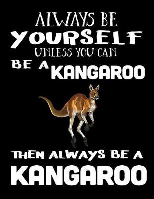 Book cover for Always Be Yourself Unless You Can Be a Kangaroo Then Always Be a Kangaroo