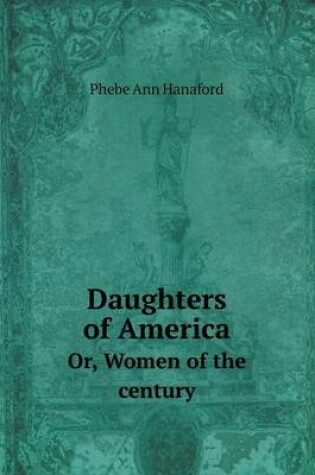 Cover of Daughters of America Or, Women of the century