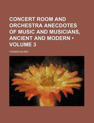 Cover of Concert Room and Orchestra Anecdotes of Music and Musicians, Ancient and Modern (Volume 3)