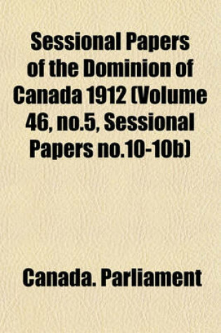 Cover of Sessional Papers of the Dominion of Canada 1912 (Volume 46, No.5, Sessional Papers No.10-10b)