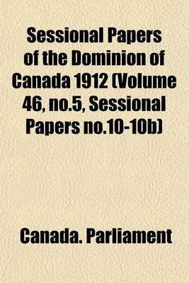 Book cover for Sessional Papers of the Dominion of Canada 1912 (Volume 46, No.5, Sessional Papers No.10-10b)