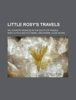 Book cover for Little Rosy's Travels; Or, Country Scences in the South of France