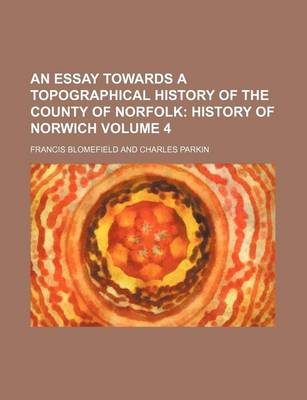 Book cover for An Essay Towards a Topographical History of the County of Norfolk Volume 4; History of Norwich