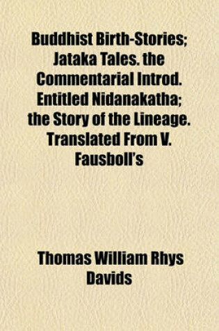 Cover of Buddhist Birth-Stories; Jataka Tales. the Commentarial Introd. Entitled Nidanakatha; The Story of the Lineage. Translated from V. Fausboll's