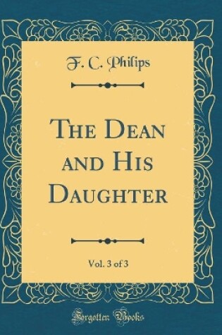 Cover of The Dean and His Daughter, Vol. 3 of 3 (Classic Reprint)