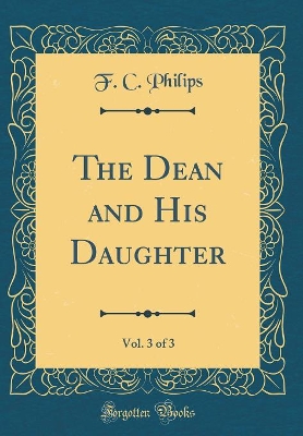 Book cover for The Dean and His Daughter, Vol. 3 of 3 (Classic Reprint)