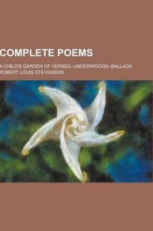 Cover of Complete Poems; A Child's Garden of Verses--Underwoods--Ballads