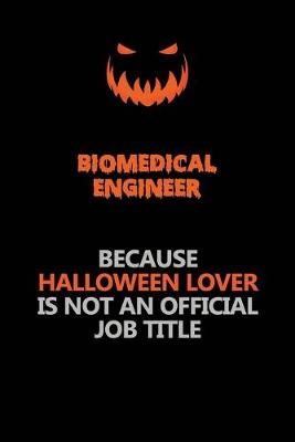 Book cover for biomedical engineer Because Halloween Lover Is Not An Official Job Title