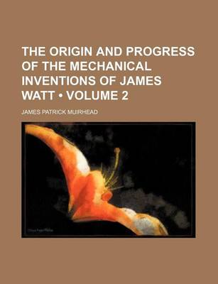 Book cover for The Origin and Progress of the Mechanical Inventions of James Watt (Volume 2)