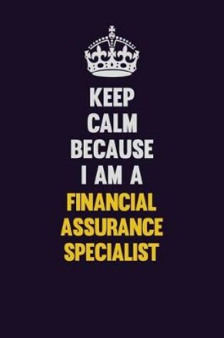 Cover of Keep Calm Because I Am A Financial Assurance Specialist