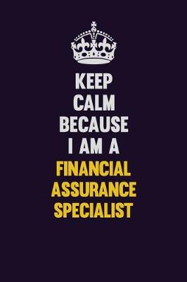 Book cover for Keep Calm Because I Am A Financial Assurance Specialist