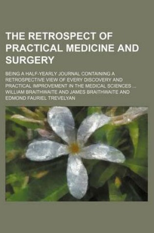 Cover of The Retrospect of Practical Medicine and Surgery (Volume 23-24); Being a Half-Yearly Journal Containing a Retrospective View of Every Discovery and Practical Improvement in the Medical Sciences