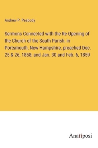 Cover of Sermons Connected with the Re-Opening of the Church of the South Parish, in Portsmouth, New Hampshire, preached Dec. 25 & 26, 1858; and Jan. 30 and Feb. 6, 1859